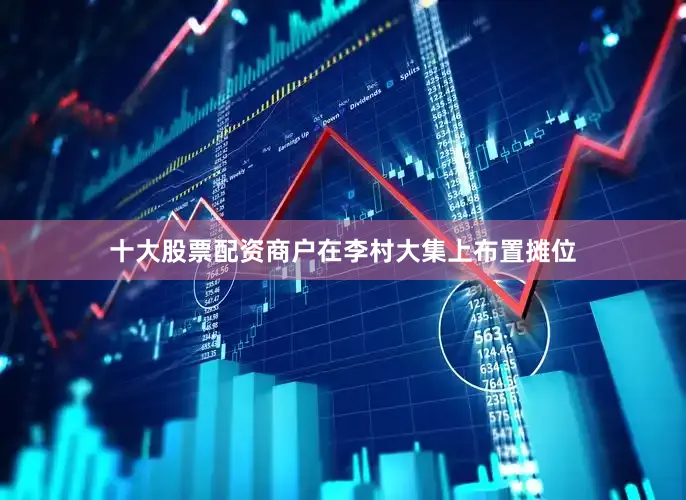 十大股票配资商户在李村大集上布置摊位